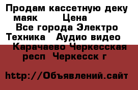 Продам кассетную деку, маяк-231 › Цена ­ 1 500 - Все города Электро-Техника » Аудио-видео   . Карачаево-Черкесская респ.,Черкесск г.